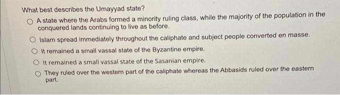 What Best Describes The Umayyad State A State Where The Arabs Formed A Minority Ruling Class While The Majority Of The 1