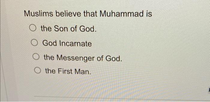 Muslims Believe That Muhammad Is O The Son Of God God Incarnate The Messenger Of God O The First Man 1