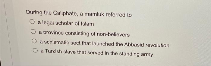 During The Caliphate A Mamluk Referred To A Legal Scholar Of Islam O A Province Consisting Of Non Believers A Schismati 1