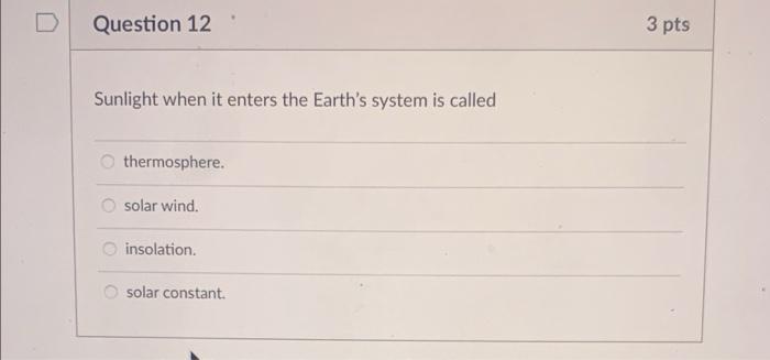 Question 12 3 Pts Sunlight When It Enters The Earth S System Is Called Thermosphere Solar Wind Insolation Solar Consta 1