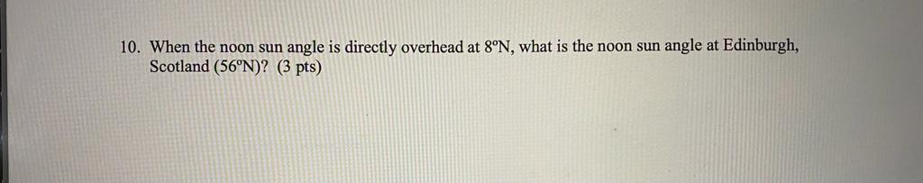 10 When The Noon Sun Angle Is Directly Overhead At 8 N What Is The Noon Sun Angle At Edinburgh Scotland 56 N 3 Pt 1