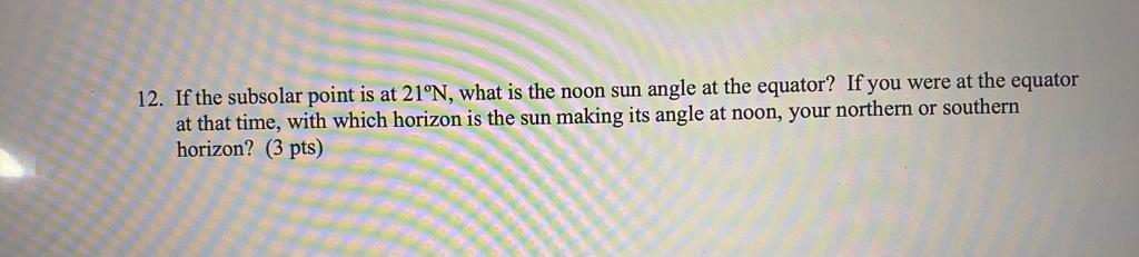 12 If The Subsolar Point Is At 21 N What Is The Noon Sun Angle At The Equator If You Were At The Equator At That Time 1