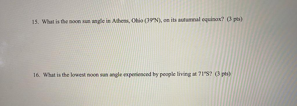 15 What Is The Noon Sun Angle In Athens Ohio 39 N On Its Autumnal Equinox 3 Pts 16 What Is The Lowest Noon Sun 1