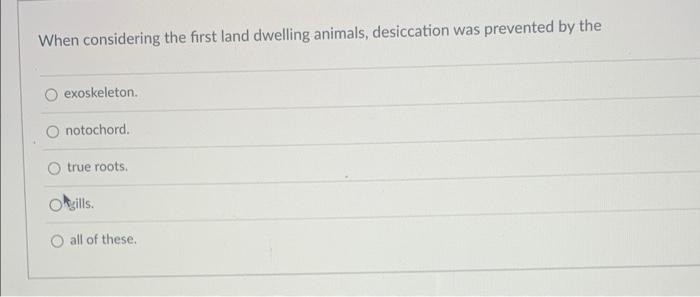 When Considering The First Land Dwelling Animals Desiccation Was Prevented By The Exoskeleton Notochord True Roots Ok 1