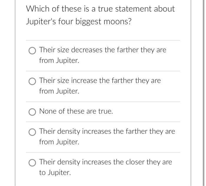 Which Of These Is A True Statement About Jupiter S Four Biggest Moons O Their Size Decreases The Farther They Are From 1