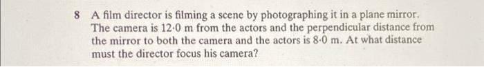 8 A Film Director Is Filming A Scene By Photographing It In A Plane Mirror The Camera Is 120 M From The Actors And The P 1
