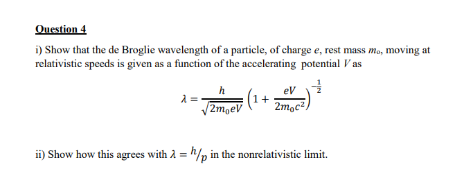 Question 4 I Show That The De Broglie Wavelength Of A Particle Of Charge E Rest Mass Mo Moving At Relativistic Speed 1