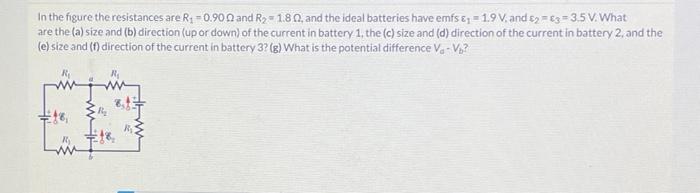 In The Figure The Resistances Are R 0 90 And R2 1 80 And The Ideal Batteries Have Emfs 1 1 9 V And 2 3 3 5v 1