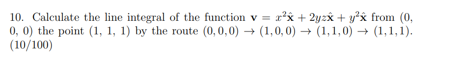 10 Calculate The Line Integral Of The Function V X2 2yza Y G From 0 0 0 The Point 1 1 1 By The Route 0 0 1
