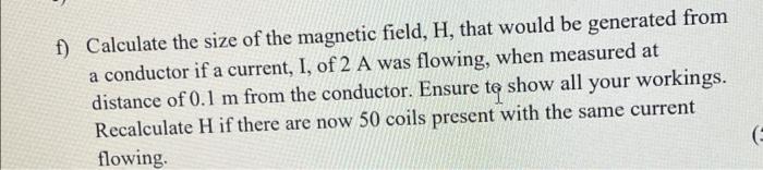 F Calculate The Size Of The Magnetic Field H That Would Be Generated From A Conductor If A Current I Of 2 A Was Flo 1