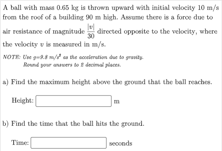 A Ball With Mass 0 65 Kg Is Thrown Upward With Initial Velocity 10 M S From The Roof Of A Building 90 M High Assume The 1