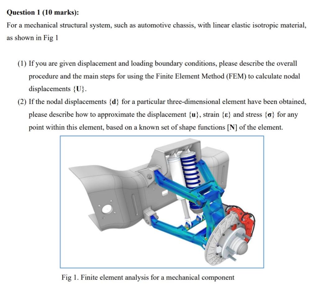 Question 1 10 Marks For A Mechanical Structural System Such As Automotive Chassis With Linear Elastic Isotropic Mat 1