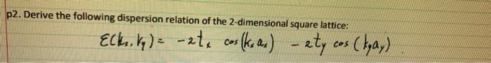 P2 Derive The Following Dispersion Relation Of The 2 Dimensional Square Lattice Ecke Ky 2te Cos K As Aty Cos 1