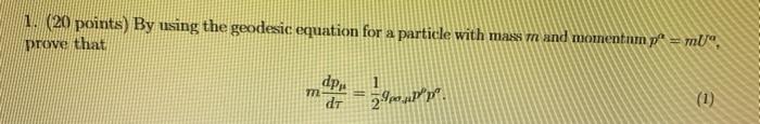 1 20 Points By Using The Geodesic Equation For A Particle With Mass In And Momentum Y M Prove That Dpyn M Dt 59 1