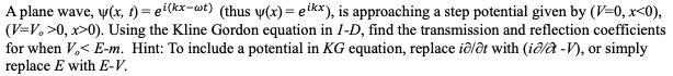 A Plane Wave Y X T El Kx Wt Thus Y X Eikx Is Approaching A Step Potential Given By V 0 X 0 V V 0 X 0 1