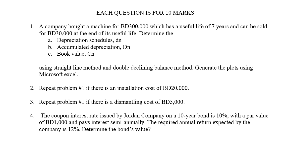 Each Question Is For 10 Marks 1 A Company Bought A Machine For Bd300 000 Which Has A Useful Life Of 7 Years And Can Be 1