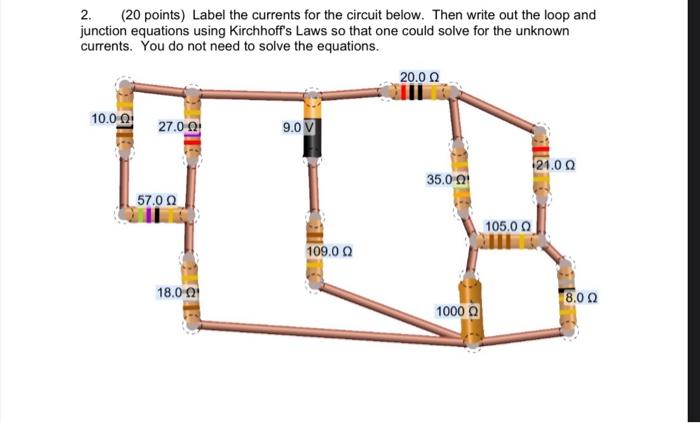 2 20 Points Label The Currents For The Circuit Below Then Write Out The Loop And Junction Equations Using Kirchhoff 1