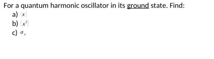 For A Quantum Harmonic Oscillator In Its Ground State Find A X B X C O 1