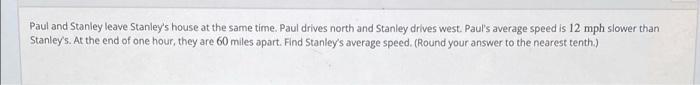 Paul And Stanley Leave Stanley S House At The Same Time Paul Drives North And Stanley Drives West Paul S Average Speed 1