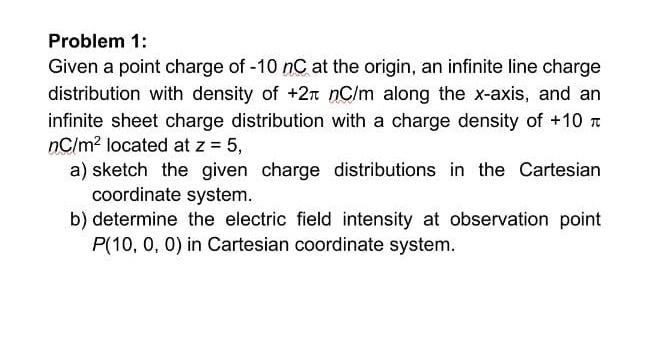 Problem 1 Given A Point Charge Of 10 Nc At The Origin An Infinite Line Charge Distribution With Density Of 27 Nc M A 1