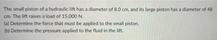 The Small Piston Of A Hydraulic Lift Has A Diameter Of 8 0 Cm And Its Large Piston Has A Diameter Of 48 Cm The Lift Ra 1