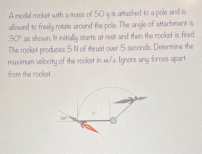 A Model Rocket With A Mass Of 50 G Is Attached To A Pole And Is Allowed To Freely Rotate Around The Pole The Angle Of A 1