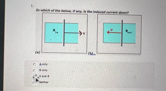 1 In Which Of The Below If Any Is The Induced Current Down Bout A B A Only B Only A And B Neither 1