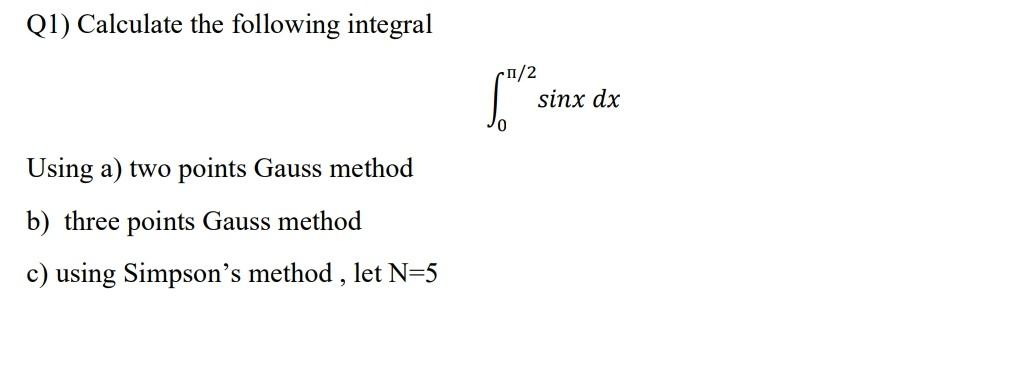 Q1 Calculate The Following Integral 1 2 Som Sinx Dx Using A Two Points Gauss Method B Three Points Gauss Method C U 1