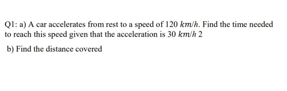 Q1 A A Car Accelerates From Rest To A Speed Of 120 Km H Find The Time Needed To Reach This Speed Given That The Accel 1