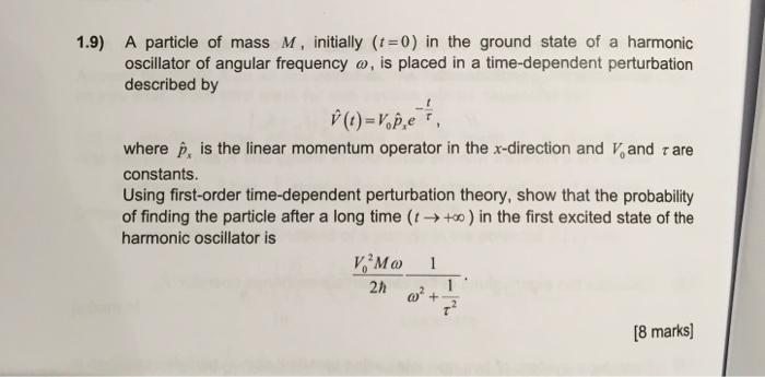 1 9 A Particle Of Mass M Initially T 0 In The Ground State Of A Harmonic Oscillator Of Angular Frequency O Is Pla 1
