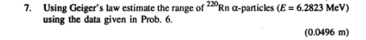 7 Using Geiger S Law Estimate The Range Of 220rn C Particles E 6 2823 Mev Using The Data Given In Prob 6 0 0496 1