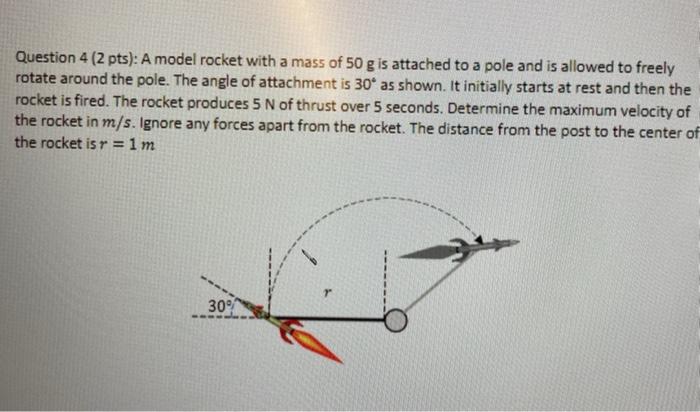 Question 4 2 Pts A Model Rocket With A Mass Of 50 G Is Attached To A Pole And Is Allowed To Freely Rotate Around The 1