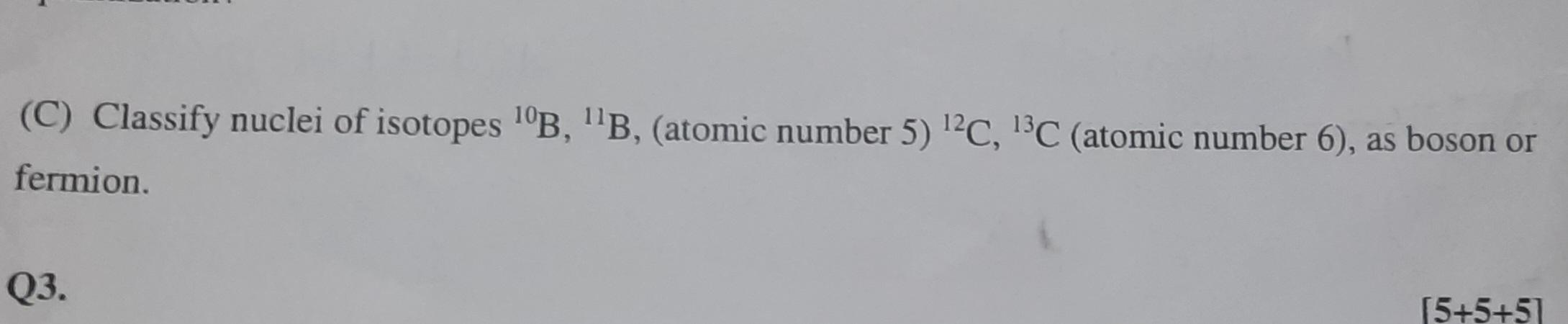 C Classify Nuclei Of Isotopes 1 B B Atomic Number 5 2c 13c Atomic Number 6 As Boson Or Femion Q3 15 5 51 1