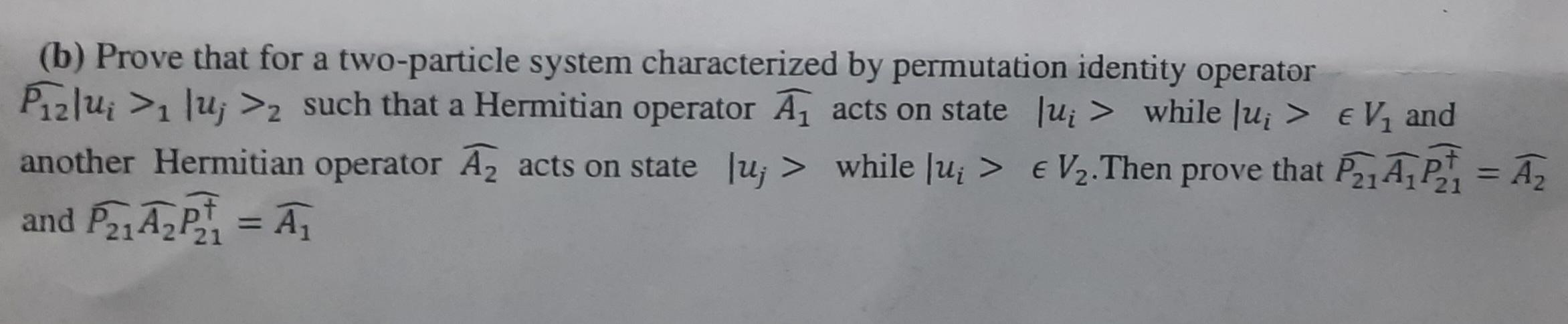 B Prove That For A Two Particle System Characterized By Permutation Identity Operator Pizlui U Z Such That A Herm 1