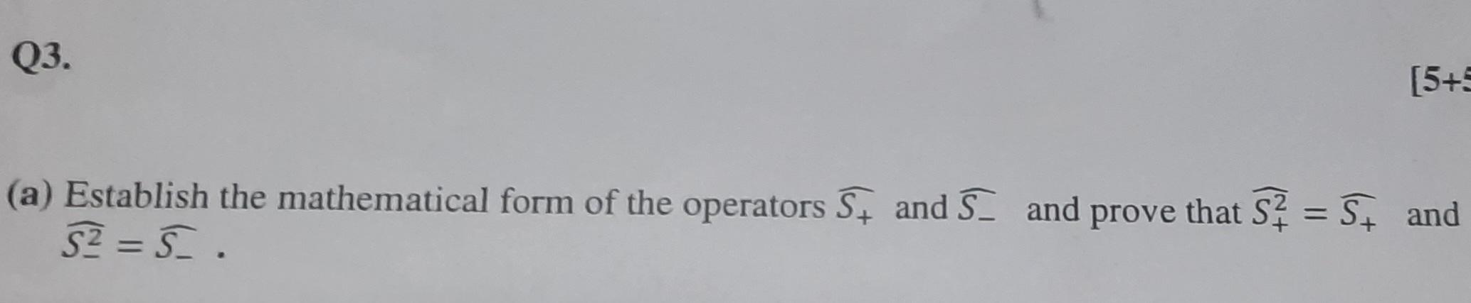 Q3 5 A Establish The Mathematical Form Of The Operators S And S And Prove That S St And S2 S 1