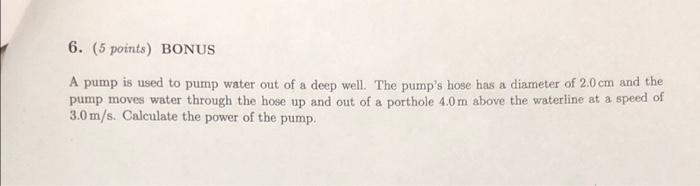 6 5 Points Bonus A Pump Is Used To Pump Water Out Of A Deep Well The Pump S Hose Has A Diameter Of 2 0 Cm And The Pu 1