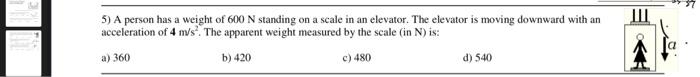 Iii 5 A Person Has A Weight Of 600 N Standing On A Scale In An Elevator The Elevator Is Moving Downward With An Accele 1