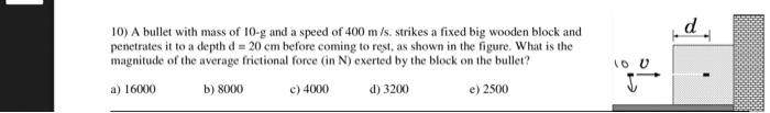 10 A Bullet With Mass Of 10 G And A Speed Of 400 M S Strikes A Fixed Big Wooden Block And Penetrates It To A Depth D 1