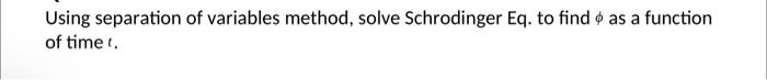 Using Separation Of Variables Method Solve Schrodinger Eq To Find O As A Function Of Time 1