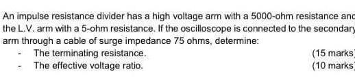 An Impulse Resistance Divider Has A High Voltage Arm With A 5000 Ohm Resistance And The L V Arm With A 5 Ohm Resistance 1