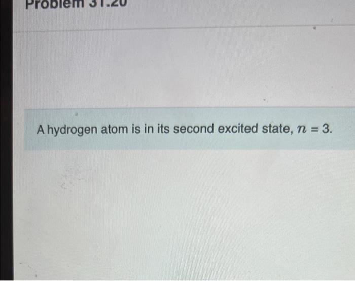 Problem A Hydrogen Atom Is In Its Second Excited State N 3 Part A Using The Bohr Model Of Hydrogen Find The Linea 1