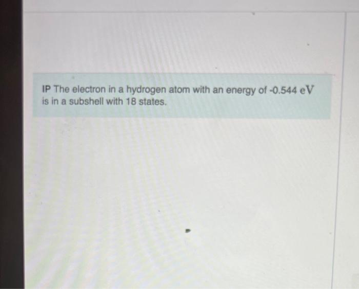 Ip The Electron In A Hydrogen Atom With An Energy Of 0 544 Ev Is In A Subshell With 18 States My Of 0 544 Ev Part A 1