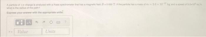 A Particle Of Charge Le Analyzed With A Mass Spectromotor That Has A Magnetic Field B0050 The Partide Has A Mio M2 0 X 1 1