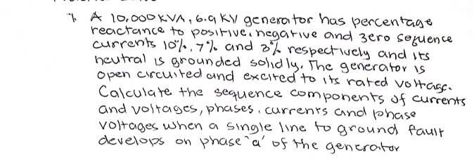 A 10 000 Kva 6 9 Ky Generator Has Percentage Reactance To Positive Negative And Zero Sequence Currents 10 7 And 3 1