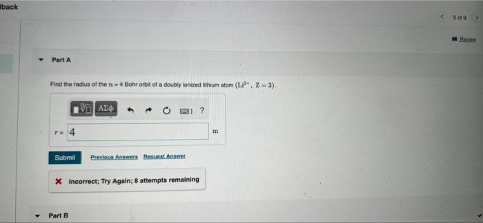 Iback 5 Of 9 Part A Find The Radius Of The N 4 Bohr Orbit Of A Doubly Ionized Lithium Atom Lit 2 3 130 Aed Te 4 1