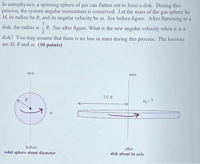 In Astrophysics A Spinning Sphere Of Gas Can Flatten Out To Form A Disk During This Process The System Angular Moment 1