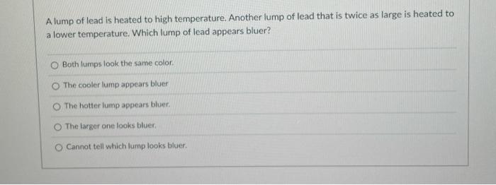A Lump Of Lead Is Heated To High Temperature Another Lump Of Lead That Is Twice As Large Is Heated To A Lower Temperatu 1