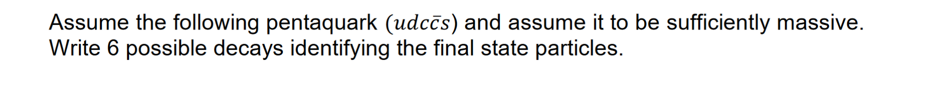 Assume The Following Pentaquark Udces And Assume It To Be Sufficiently Massive Write 6 Possible Decays Identifying Th 1