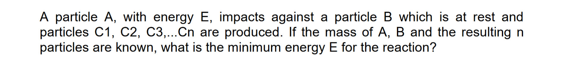 A Particle A With Energy E Impacts Against A Particle B Which Is At Rest And Particles C1 C2 C3 Cn Are Produced 1