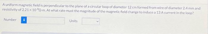 A Uniform Magnetic Field Is Perpendicular To The Plane Of A Circular Loop Of Diameter 12 Cm Formed From Wire Of Diameter 1